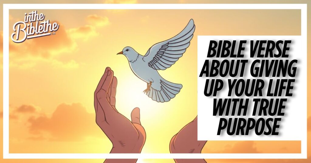 Bible verse about giving up your life with true purpose